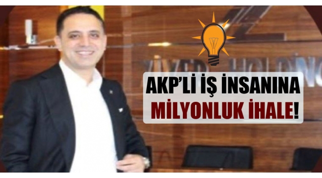 AKP’li iş insanına milyonluk ihale!