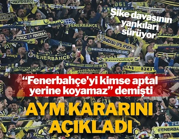 AYM, ‘Fenerbahçe’yi kimse aptal yerine koyamaz’ diyen yöneticiyle ilgili kararını açıkladı