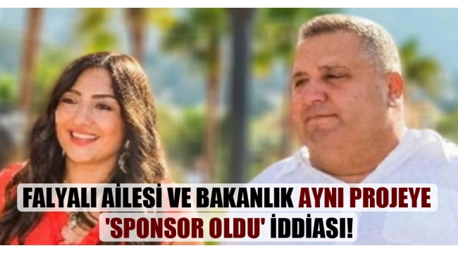 Falyalı ailesi ve bakanlık aynı projeye ‘sponsor oldu’ iddiası!