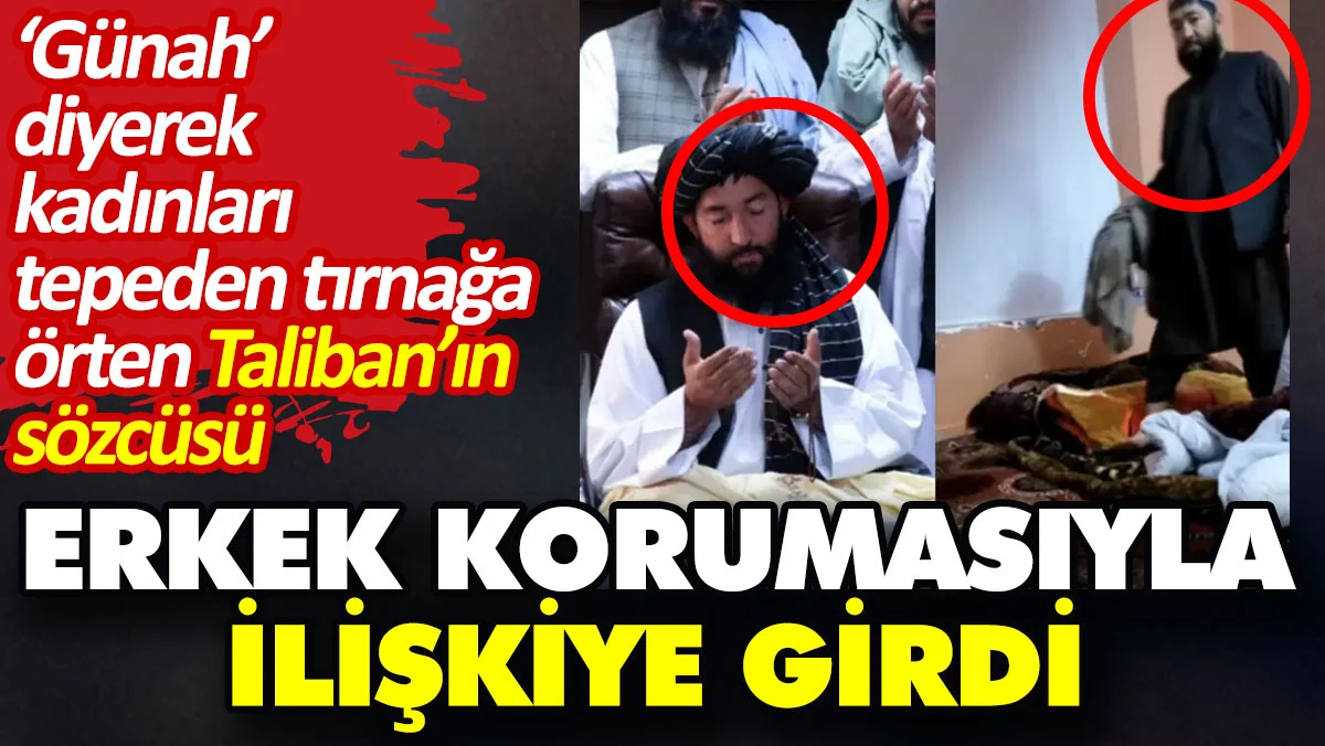Günah diyerek kadınları tepeden tırnağa örten Taliban’ın sözcüsü erkek korumasıyla ilişkiye girdi