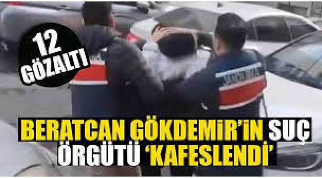 Beratcan Gökdemir’in liderliğini yaptığı organize suç örgütünün çökertildi