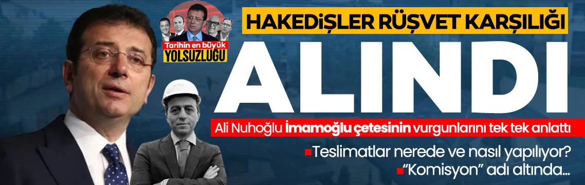 Ali Nuhoğlu, İmamoğlu çetesinin vurgunlarını deşifre etti! Hakedişler rüşvetle alındı