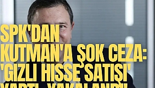 SPK'dan Mehmet Kutman'a şok ceza: 'Gizli Hisse Satışı' yaptı, yakalandı!
