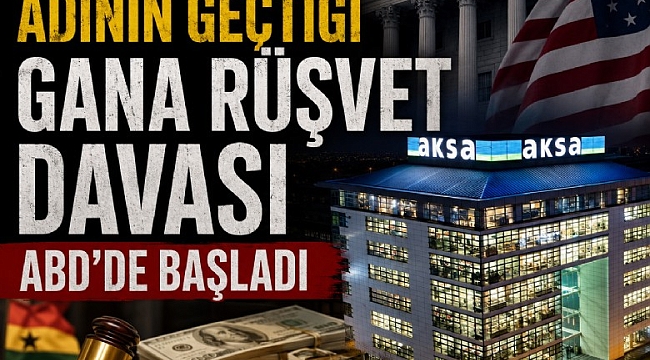 Aksa Enerji'nin adının geçtiği Gana rüşvet davası ABD'de başladı