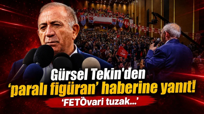 Gürsel Tekin'den 'paralı figüran' haberine yanıt! 'FETÖvari tuzak…'