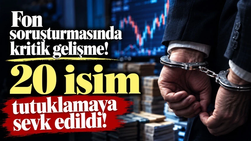 Fon soruşturmasında kritik gelişme! 20 isim tutuklamaya sevk edildi!